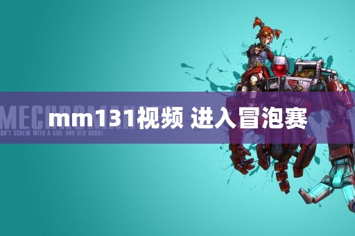 mm131视频 进入冒泡赛