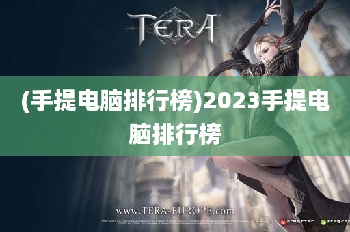 (手提电脑排行榜)2023手提电脑排行榜