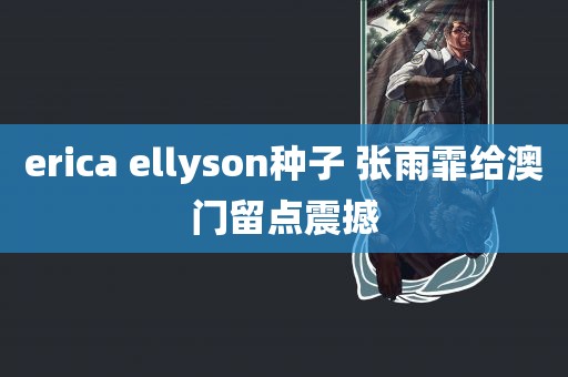 erica ellyson种子 张雨霏给澳门留点震撼