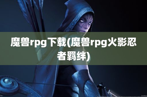 魔兽rpg下载(魔兽rpg火影忍者羁绊)