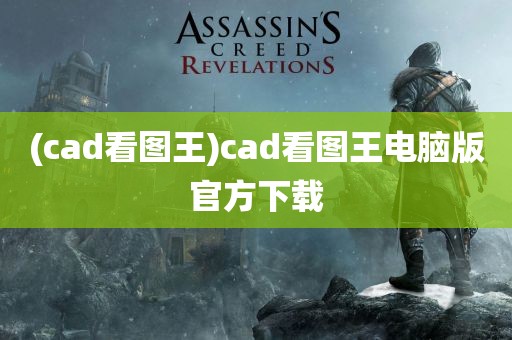 (cad看图王)cad看图王电脑版官方下载