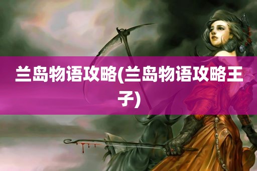 兰岛物语攻略(兰岛物语攻略王子)