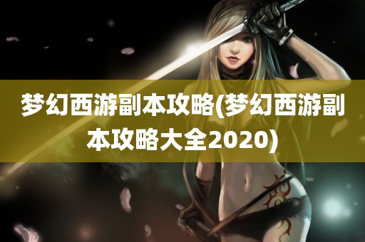 梦幻西游副本攻略(梦幻西游副本攻略大全2020)