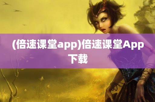 (倍速课堂app)倍速课堂App下载