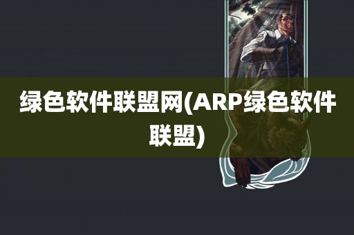 绿色软件联盟网(ARP绿色软件联盟)