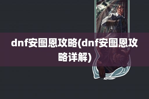 dnf安图恩攻略(dnf安图恩攻略详解)