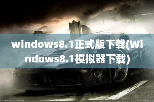 windows8.1正式版下载(Windows8.1模拟器下载)