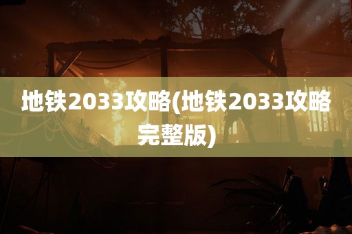 地铁2033攻略(地铁2033攻略完整版)