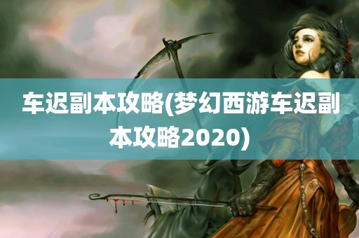 车迟副本攻略(梦幻西游车迟副本攻略2020)