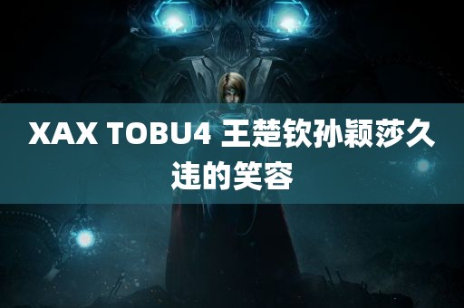 XAX TOBU4 王楚钦孙颖莎久违的笑容