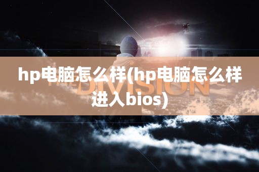 hp电脑怎么样(hp电脑怎么样进入bios)