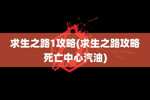 求生之路1攻略(求生之路攻略死亡中心汽油)