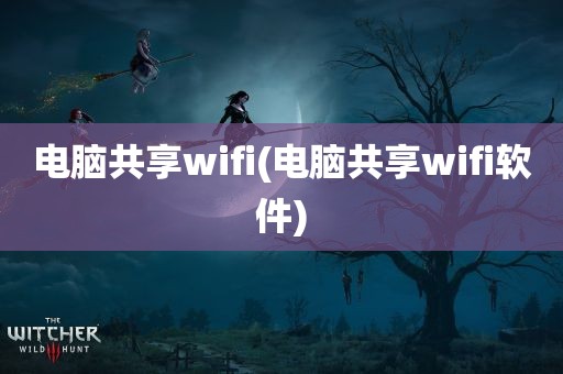 电脑共享wifi(电脑共享wifi软件)