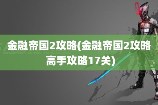 金融帝国2攻略(金融帝国2攻略 高手攻略17关)