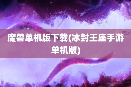 魔兽单机版下载(冰封王座手游单机版)