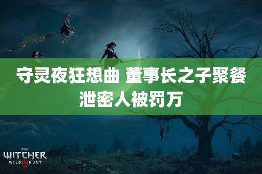 守灵夜狂想曲 董事长之子聚餐泄密人被罚万