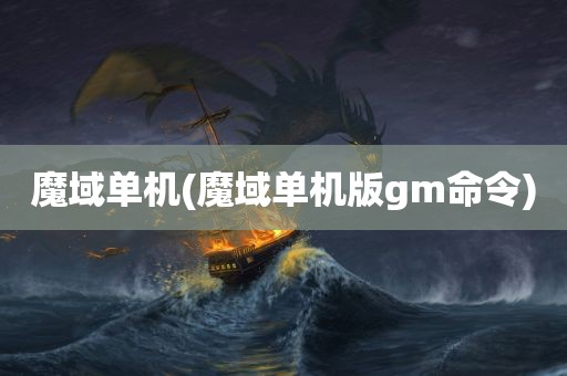 魔域单机(魔域单机版gm命令)