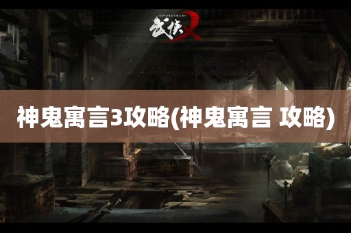 神鬼寓言3攻略(神鬼寓言 攻略)