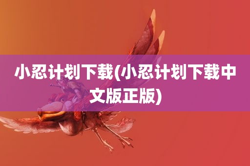 小忍计划下载(小忍计划下载中文版正版)