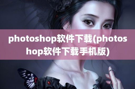 photoshop软件下载(photoshop软件下载手机版)