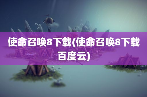 使命召唤8下载(使命召唤8下载百度云)