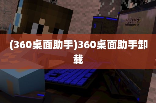 (360桌面助手)360桌面助手卸载