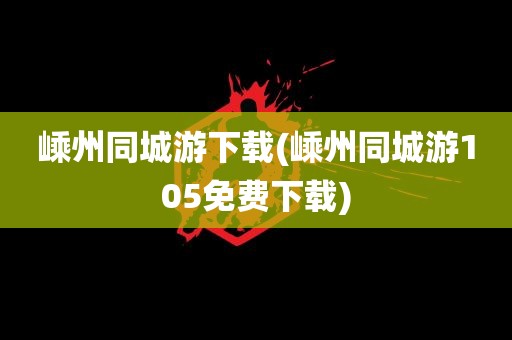 嵊州同城游下载(嵊州同城游105免费下载)