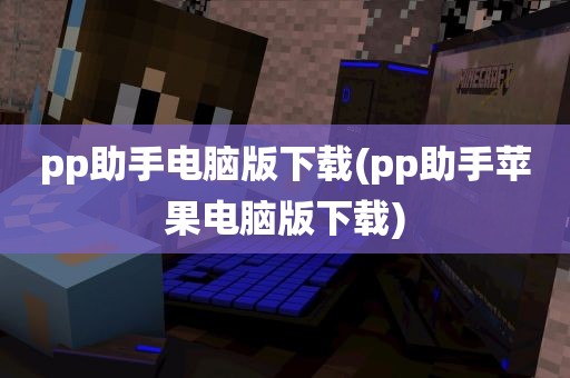 pp助手电脑版下载(pp助手苹果电脑版下载)