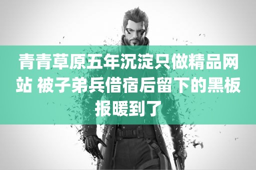 青青草原五年沉淀只做精品网站 被子弟兵借宿后留下的黑板报暖到了