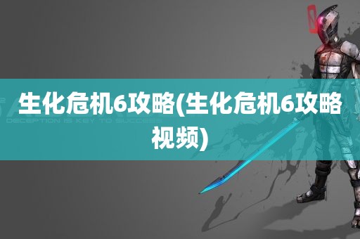 生化危机6攻略(生化危机6攻略视频)