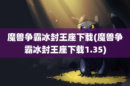 魔兽争霸冰封王座下载(魔兽争霸冰封王座下载1.35)