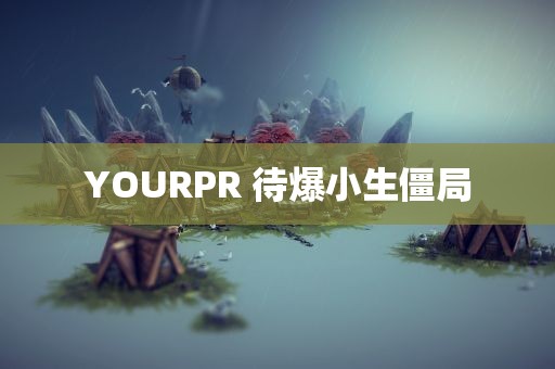 YOURPR 待爆小生僵局