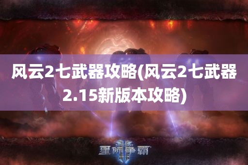 风云2七武器攻略(风云2七武器2.15新版本攻略)