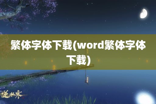 繁体字体下载(word繁体字体下载)