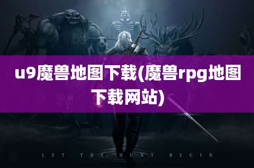 u9魔兽地图下载(魔兽rpg地图下载网站)