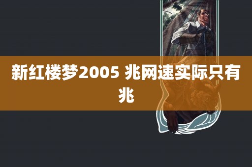 新红楼梦2005 兆网速实际只有兆