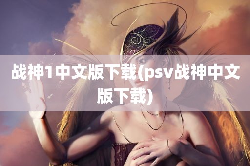 战神1中文版下载(psv战神中文版下载)