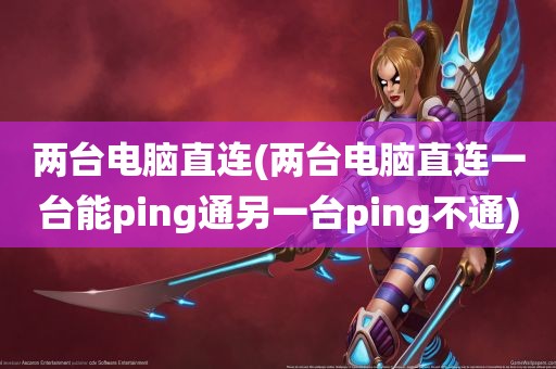 两台电脑直连(两台电脑直连一台能ping通另一台ping不通)