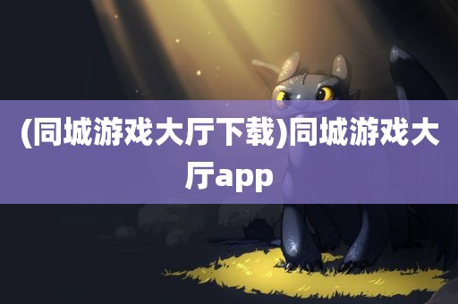 (同城游戏大厅下载)同城游戏大厅app