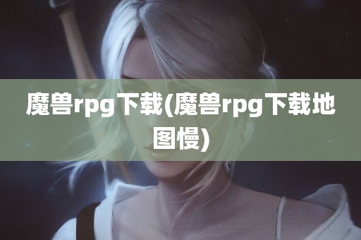 魔兽rpg下载(魔兽rpg下载地图慢)