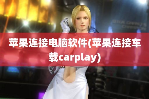 苹果连接电脑软件(苹果连接车载carplay)