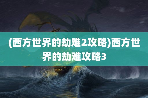 (西方世界的劫难2攻略)西方世界的劫难攻略3