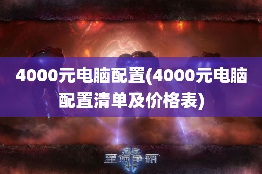 4000元电脑配置(4000元电脑配置清单及价格表)