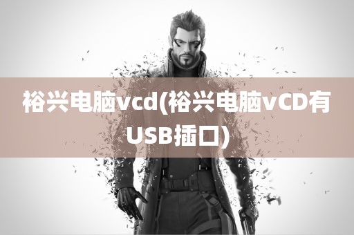 裕兴电脑vcd(裕兴电脑vCD有USB插口)