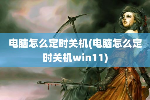 电脑怎么定时关机(电脑怎么定时关机win11)