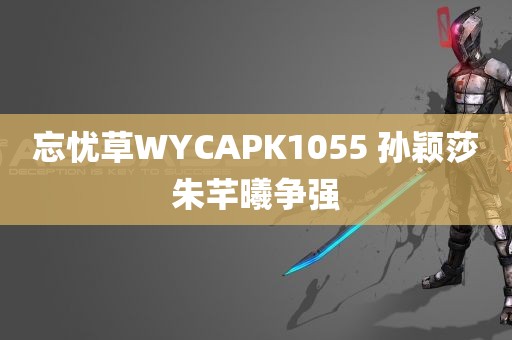 忘忧草WYCAPK1055 孙颖莎朱芊曦争强