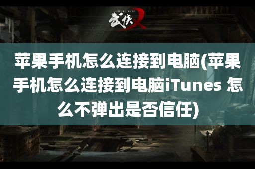 苹果手机怎么连接到电脑(苹果手机怎么连接到电脑iTunes 怎么不弹出是否信任)