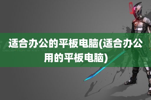 适合办公的平板电脑(适合办公用的平板电脑)