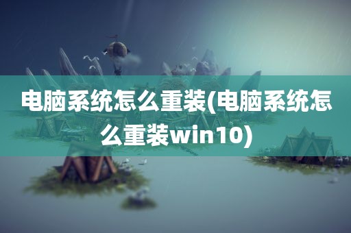 电脑系统怎么重装(电脑系统怎么重装win10)