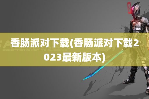 香肠派对下载(香肠派对下载2023最新版本)